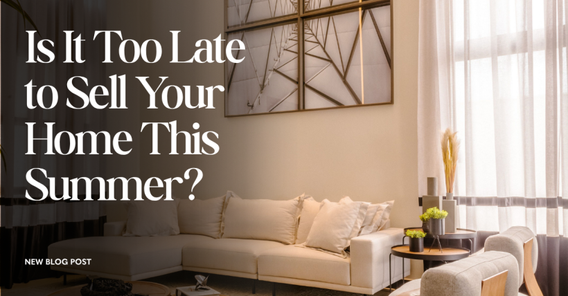 Is It Too Late To Sell Your Home This Summer?